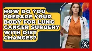 How Do You Prepare Your Body For Lung Cancer Surgery With Diet Changes? - Lung Cancer Support Hub