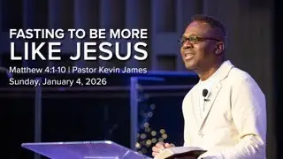 FASTING TO BE MORE LIKE JESUS | PASTOR KEVIN JAMES | JANUARY 4TH 2026