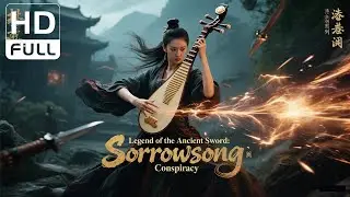Legend of the Ancient Sword: Sorrowsong Conspiracy | Costume Drama/Wuxia Movie (Full HD/ENG SUB)