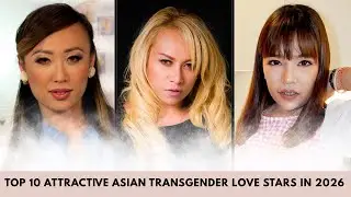 TOP 10 ATTRACTIVE ASIAN TRANSGENDER LOVE STARS IN 2026