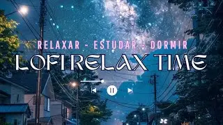 Lofi Relax Time  - Som para estudar, diminuir ansiedade, melhorar estresse e relaxar ♫