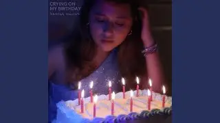 Crying On My Birthday