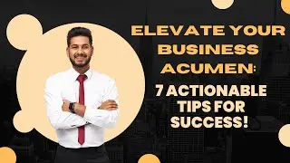 Elevate Your Business Acumen: 7 Actionable Tips for Success! | Professional Growth