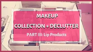 MAKEUP COLLECTION AND DECLUTTER January 2020I Part 3 Lip Products