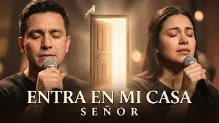 Entra en Mi Casa, Señor | Adoración Profunda