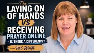 The Laying On Of Hands VS Receiving Prayer Online - Is There A Difference?  | Val Wolff