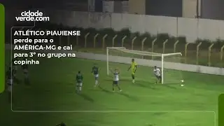 ATL&Eacute;TICO PIAUIENSE perde para o AM&Eacute;RICA-MG e cai para 3&ordm; no grupo na copinha