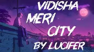 VIDISHA meri City new LOFI rap song lyrics by Lucifer 