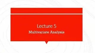LECTURE 5: MULTIVARIATE ANALYSIS