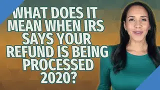 What does it mean when IRS says your refund is being processed 2020?