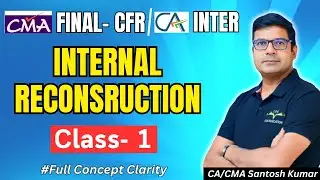 Internal Reconstruction Class-1 | CMA Final-CFR/ CA Inter New Syllabus | By CA/CMA Santosh Kumar Sir