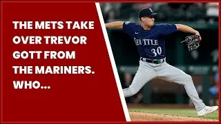 THE METS TAKE OVER TREVOR GOTT FROM THE MARINERS. WHO ARE ALSO STEPPING DOWN FROM CHRIS...