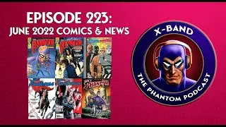 X-Band: Phantom Podcast #223 - June 2022 Comics & News