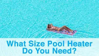 What Size Pool Heater Do I Need?