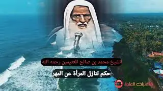 حكم تنازل المرأة عن المهر / الشيخ محمد بن صالح العثيمين رحمه الله