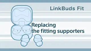 LinkBuds Fit How to Replacing the fitting supporters