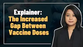 Explainer: The Increased Gap Between Vaccine Doses | Faye D'Souza