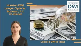 The Cost of a DWI in Texas - Houston DWI Lawyer Clyde W. Burleson