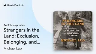 Strangers in the Land: Exclusion, Belonging,&hellip; by Michael Luo &middot; Audiobook preview