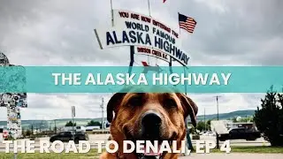 The Alaska Highway | Road to Denali Ep 4