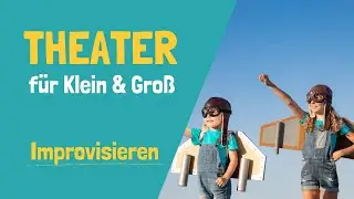 Theater für Klein und Groß - Improvisieren!