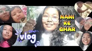 Why Nani Ka Ghar is Better than any other Vacation 👯‍♀️ | Bengali Home Vlog | Food & Family moments🌸
