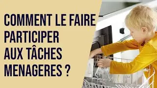 Comment le faire participer aux tâches ménagères ?