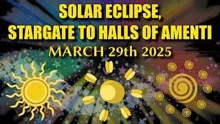 Solar Eclipse, Stargate to Halls of Amenti - March 29th 2025
