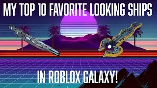 My TOP 10 Favorite Looking Ships In Roblox Galaxy!