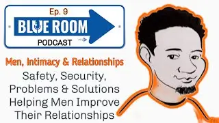 Ep 9 The Blue Room Podcast- Men & Intimacy, Safety, Security, Problems & Solutions