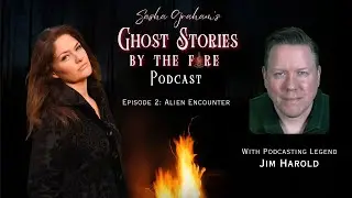 Sasha Graham's Ghost Stories By The Fire Episode #2:  Alien Encounter Guest: Jim Harold