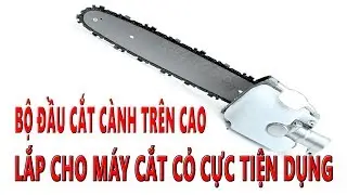 Đầu Cưa Xích Lắp Sang Máy Cắt Cỏ Để Biến Máy Cắt Cỏ Thành Máy Cưa Xích Cực Tiện