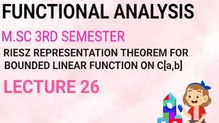 M.SC3RDSEMESTER(FUNCTIONAL ANALYSIS)RIESZ REPRESENTATION BOUNDED LINEAR FUNCTIONAL ON [a,b]LECTURE26