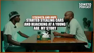 SOWETO PODCAST STRENGTH&HOPE EP 07 STARTED STEALING CARS AND HIJACKING AT A YOUNG AGE