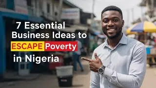 7 Essential Business Ideas to ESCAPE Poverty in Nigeria