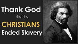 Thank GOD the CHRISTIANS ended slavery!