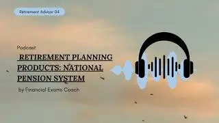 Podcast on Retirement Advisor- Chapter 4 - RETIREMENT PLANNING PRODUCTS: NATIONAL PENSION SYSTEM