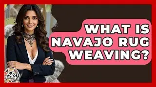 What Is Navajo Rug Weaving? - Art Across Cultures