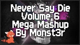 Never Say Die Volume 6 Mega Mashup By Monst3r