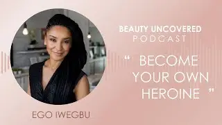 Beauty Uncovered Podcast: Ego Iwegbu 