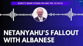 AIJAC's Jamie Hyams on Netanyahu's Fallout with Albanese