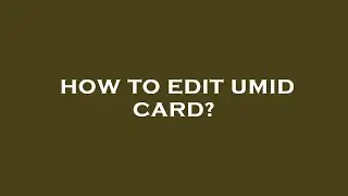 How to edit umid card?