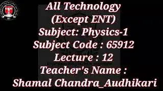 All Technology  (Except ENT)  Subject: Physics-1  Subject Code : 65912  Lecture : 12