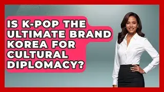 Is K-Pop The Ultimate Brand Korea For Cultural Diplomacy? - K Pop Heroes