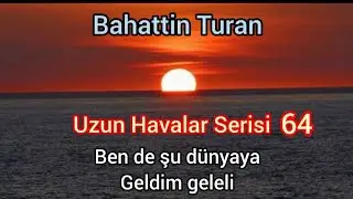 Uzun Havalar Serisi- 64 Ben de Şu D&uuml;nyaya Geldim Geleli/ Bahattin Turan &ccedil;alıp okuyor #saz #bağlama