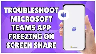 How to Troubleshoot Microsoft Teams App Freezing on Screen Share
