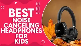Best Noise Canceling Headphones For Kids in 2024: Protect Their Ears and Enhance Focus