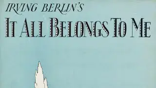 It All Belongs to Me.  Irving Berlin - 1927.