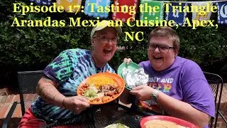 Episode 17: Tasting the Triangle - Arandas Mexican Cuisine - Apex, NC