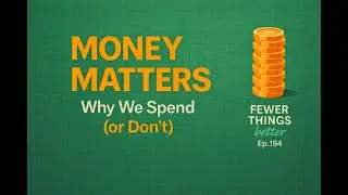 Money Matters: Why We Spend, Save, or Avoid It | Fewer Things Better, Ep. 194